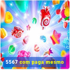 5567 com paga mesmo